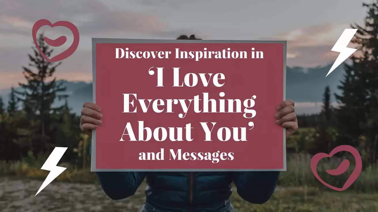 Discover Inspiration in ‘I Love Everything About You’ Quotes and Messages